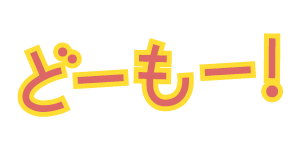どーもー！